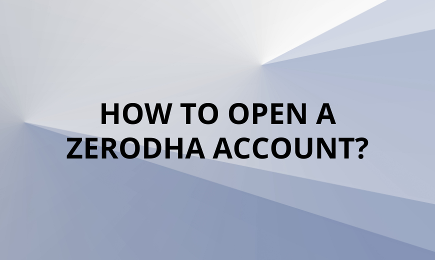 How to Open a Zerodha Account?