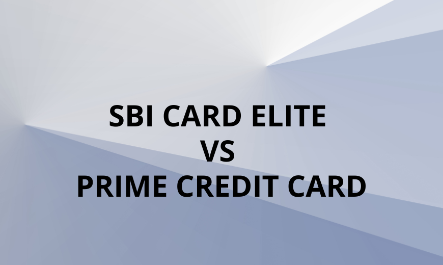 SBI Card Elite Vs Prime Credit Card